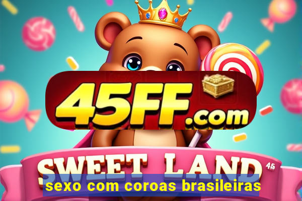 sexo com coroas brasileiras